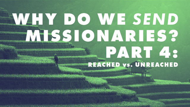 “Why Do We Send Missionaries?” Part 4: The Distinction between “Reached” and “Unreached”
